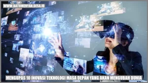 Mengupas 10 Inovasi Teknologi Masa Depan yang Akan Mengubah Dunia